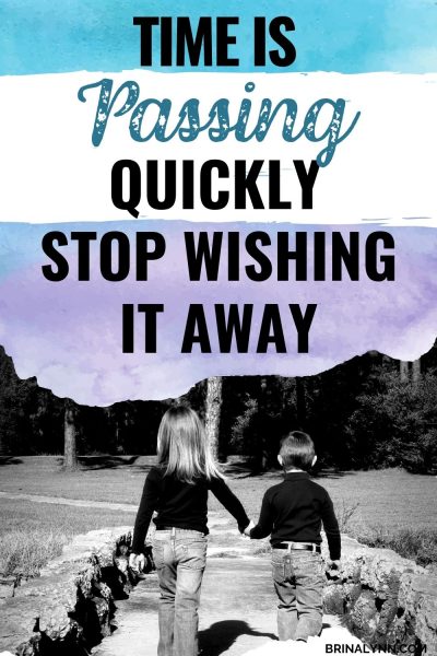 Time is Passing Quickly--Stop Wishing It Away